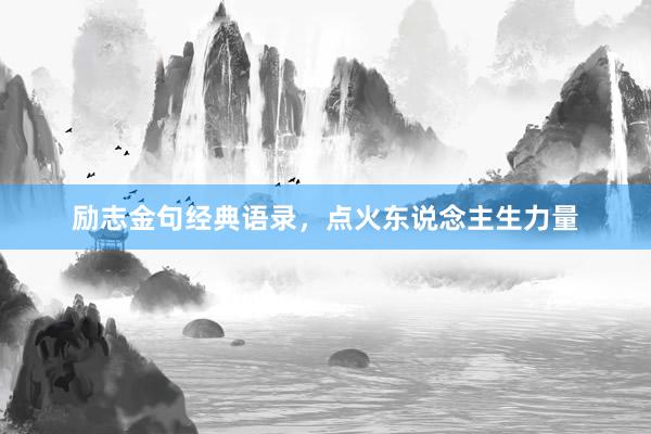 励志金句经典语录，点火东说念主生力量